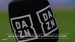 خطوات صبط تردد قناة DAZN الجديد 2025 لمتابعة UFC والمصارعة بجودة عالية
